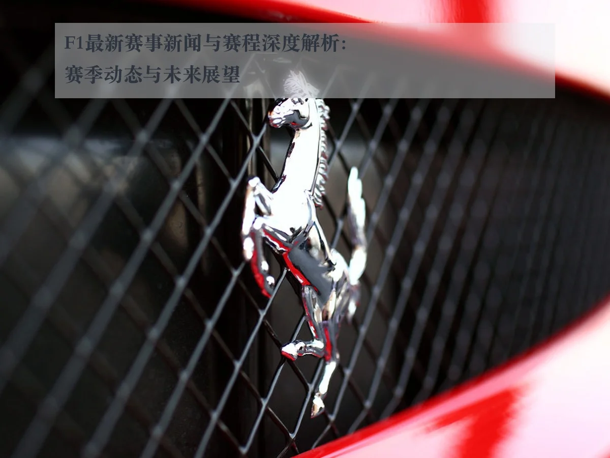 F1最新赛事新闻与赛程深度解析：赛季动态与未来展望